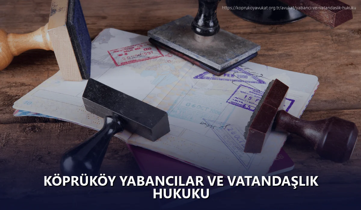 Köprüköy Yabancılar ve Vatandaşlık Hukuku